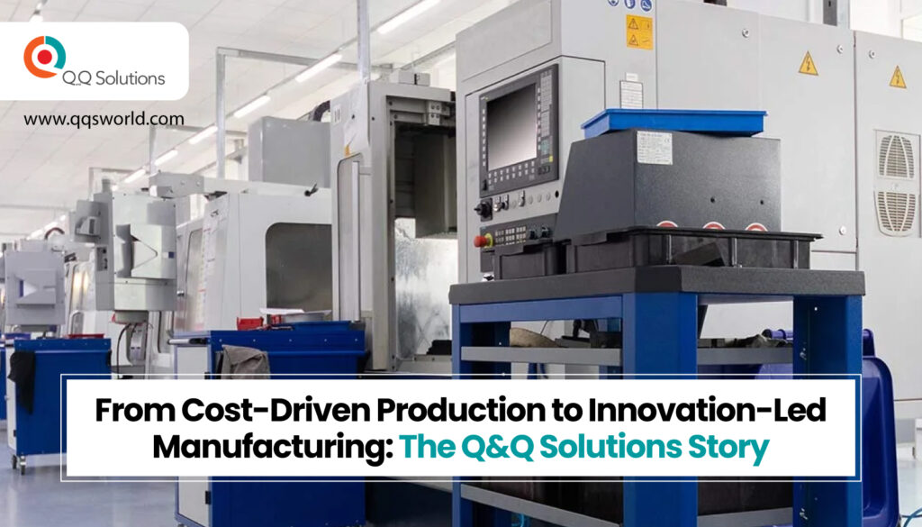 From Cost-Driven Production to Innovation-Led Manufacturing: The Q&Q Solutions Story